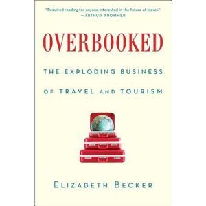 Overbooked: The Exploding Business of Travel and Tourism -- Elizabeth Becker